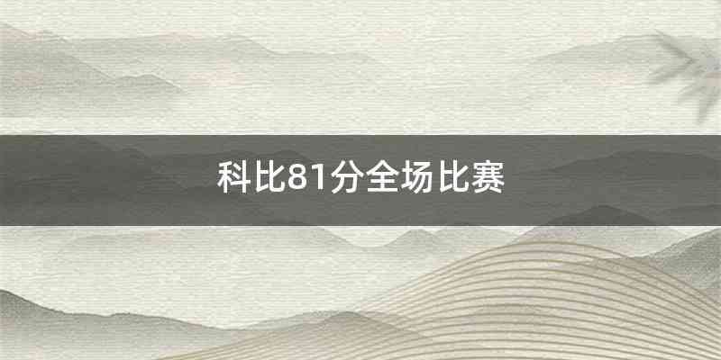 科比81分全场比赛
