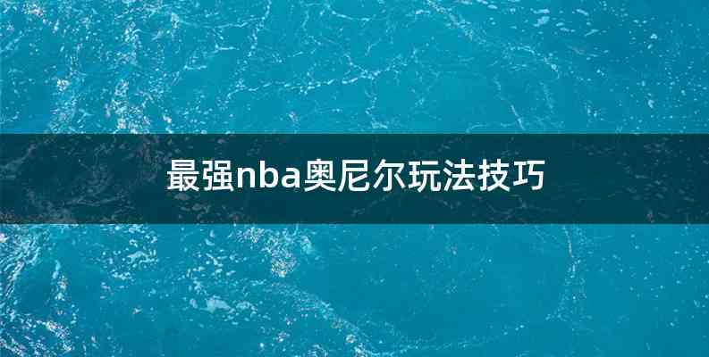 最强nba奥尼尔玩法技巧