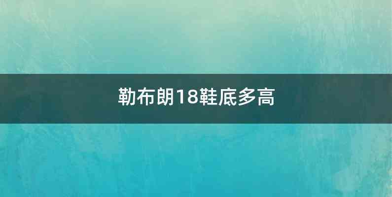 勒布朗18鞋底多高