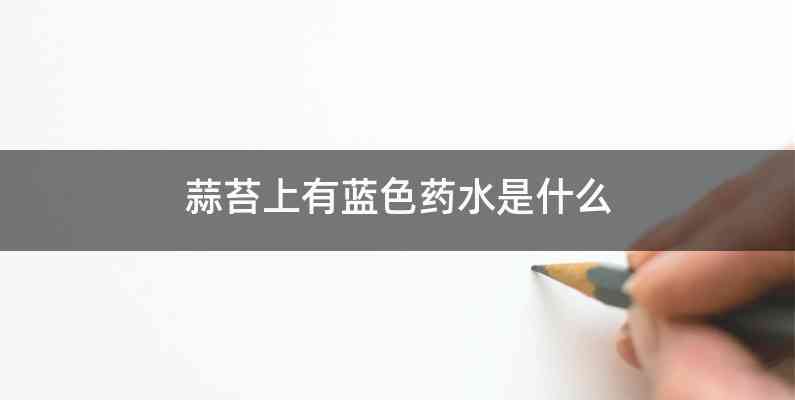 蒜苔上有蓝色药水是什么