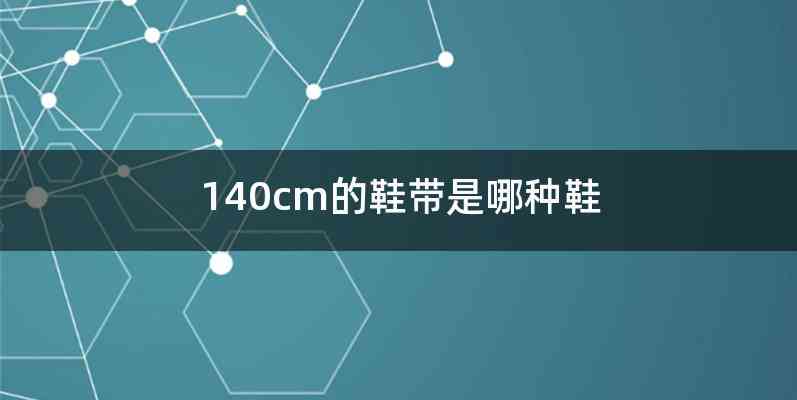 140cm的鞋带是哪种鞋