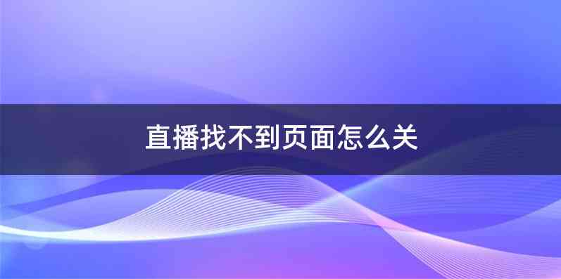 直播找不到页面怎么关