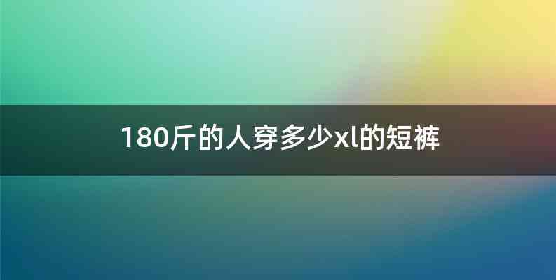 180斤的人穿多少xl的短裤