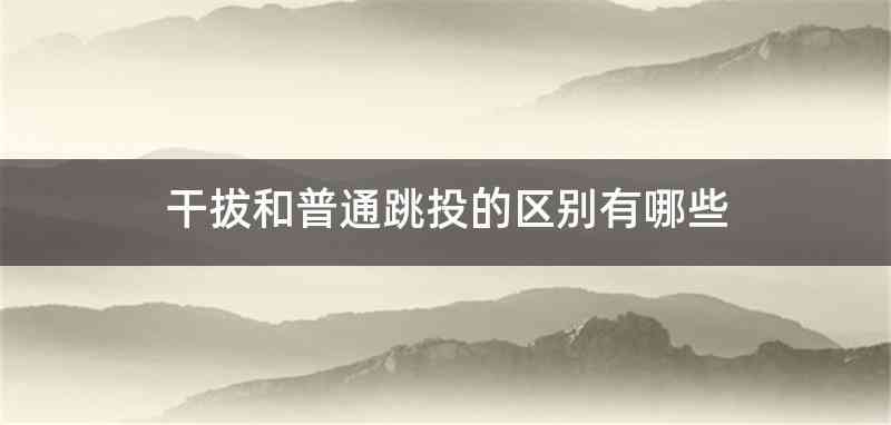 干拔和普通跳投的区别有哪些