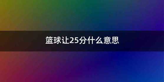 篮球让25分什么意思