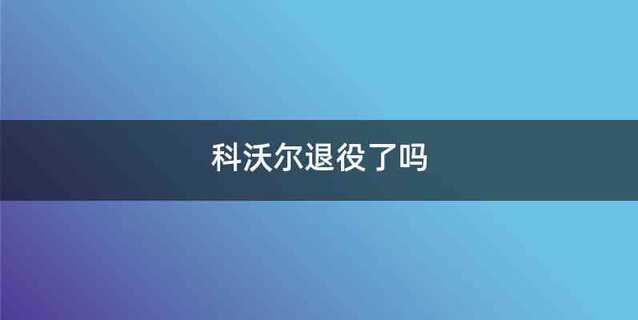科沃尔退役了吗