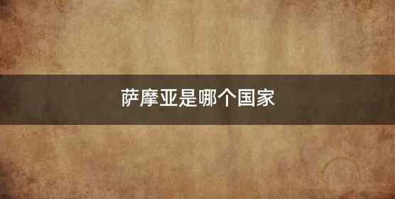 萨摩亚是哪个国家