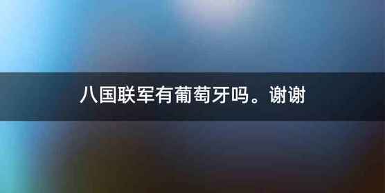 八国联军有葡萄牙吗。谢谢