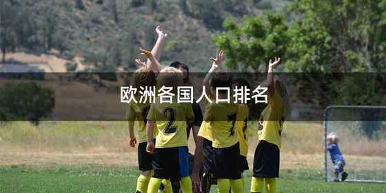 欧洲各国人口排名
