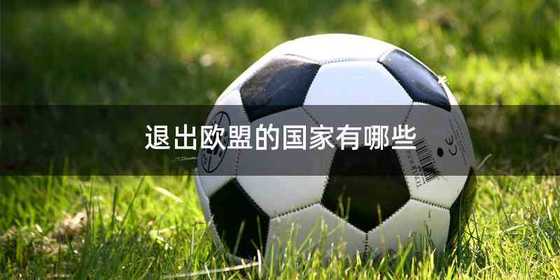 退出欧盟的国家有哪些