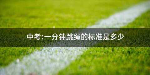 中考:一分钟跳绳的标准是多少