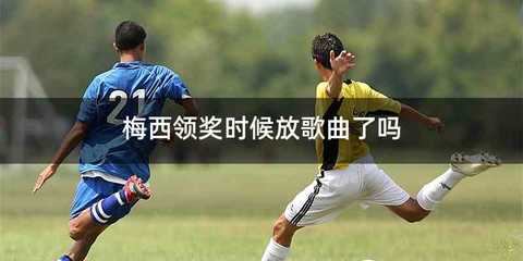梅西领奖时候放歌曲了吗