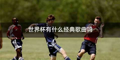 世界杯有什么经典歌曲吗