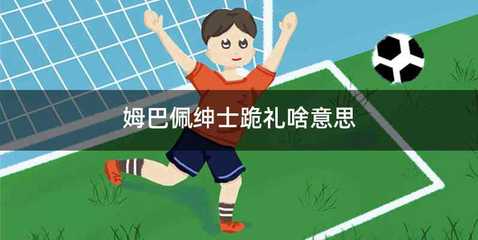 姆巴佩绅士跪礼啥意思