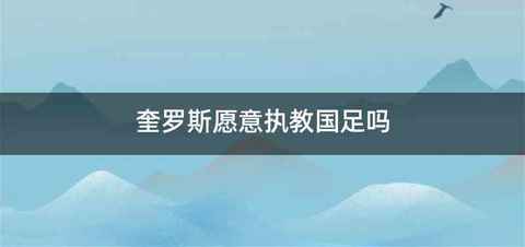 奎罗斯愿意执教国足吗