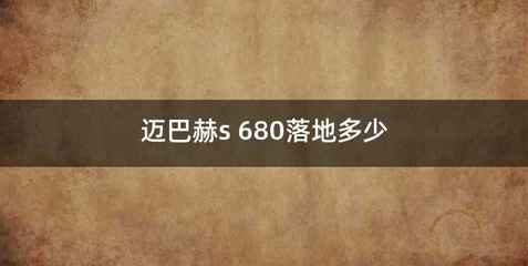 迈巴赫s 680落地多少
