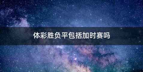 体彩胜负平包括加时赛吗