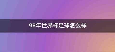 98年世界杯足球怎么样