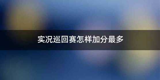 实况巡回赛怎样加分最多
