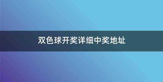 双色球开奖详细中奖地址
