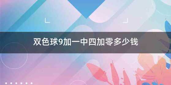 双色球9加一中四加零多少钱