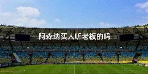 阿森纳买人听老板的吗