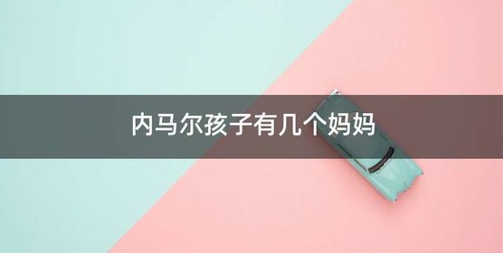 内马尔孩子有几个妈妈