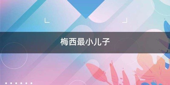 梅西最小儿子