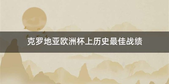 克罗地亚欧洲杯上历史最佳战绩