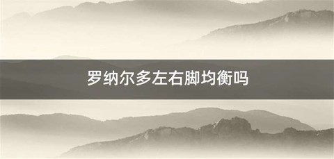 罗纳尔多左右脚均衡吗