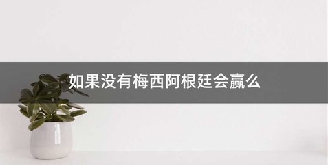如果没有梅西阿根廷会赢么