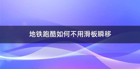 地铁跑酷如何不用滑板瞬移