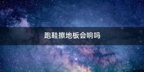 跑鞋擦地板会响吗