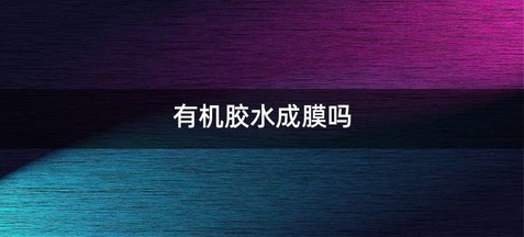 有机胶水成膜吗