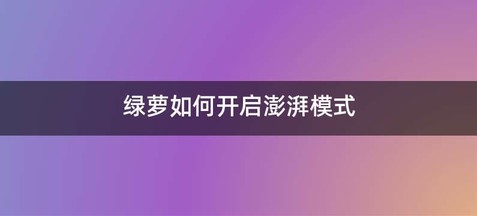 绿萝如何开启澎湃模式