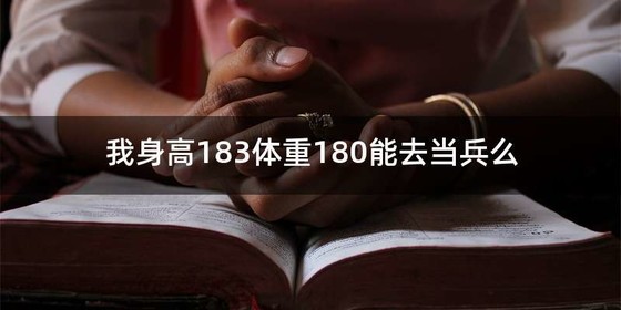 我身高183体重180能去当兵么