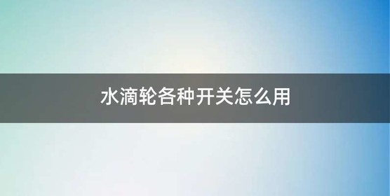 水滴轮各种开关怎么用