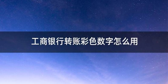工商银行转账彩色数字怎么用
