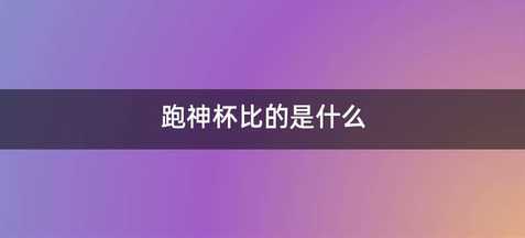 跑神杯比的是什么