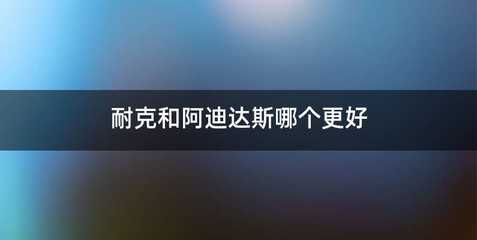 耐克和阿迪达斯哪个更好