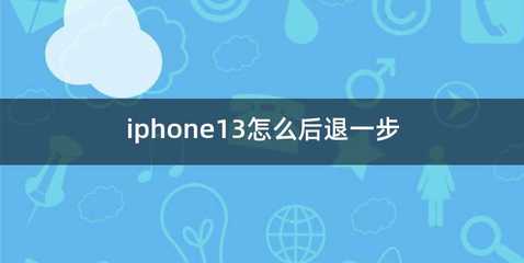 iphone13怎么后退一步