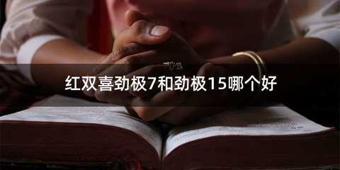 红双喜劲极7和劲极15哪个好