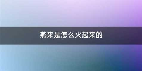 燕来是怎么火起来的