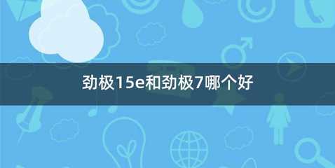 劲极15e和劲极7哪个好