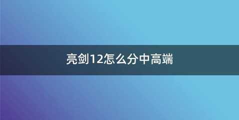 亮剑12怎么分中高端