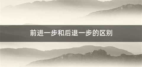 前进一步和后退一步的区别