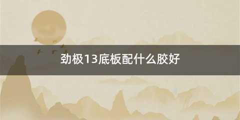 劲极13底板配什么胶好