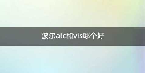 波尔alc和vis哪个好