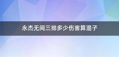 永杰无间三排多少伤害算混子
