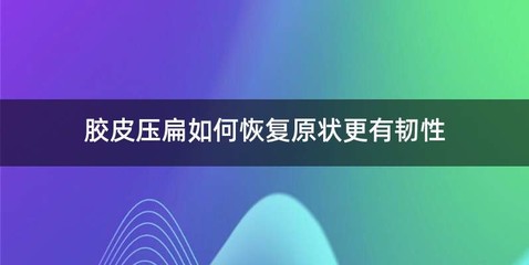 胶皮压扁如何恢复原状更有韧性